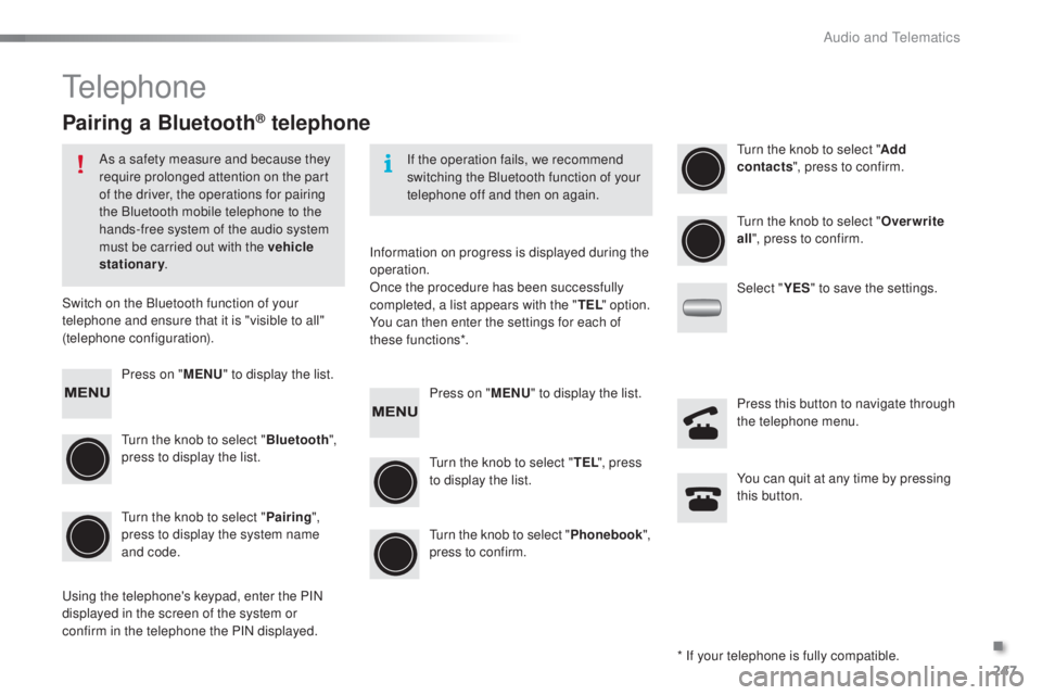PEUGEOT 108 2016 Owners Manual 247
108_en_Chap10b_Autoradio-toyota-2_ed01-2016
telephone
Pairing a Bluetooth® telephone
As a safety measure and because they
require prolonged attention on the part
of the driver, the operations f PEUGEOT 108 2016 Owners Manual 247
108_en_Chap10b_Autoradio-toyota-2_ed01-2016
telephone
Pairing a Bluetooth® telephone
As a safety measure and because they
require prolonged attention on the part
of the driver, the operations f