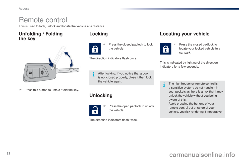 PEUGEOT 108 2016 Owners Guide 32
108_en_Chap02_ouvertures_ed01-2016
Remote control
this is used to lock, unlock and locate the vehicle at a distance.
unfolding / Folding  
the keyLocking
F Press this button to unfold / fold the ke