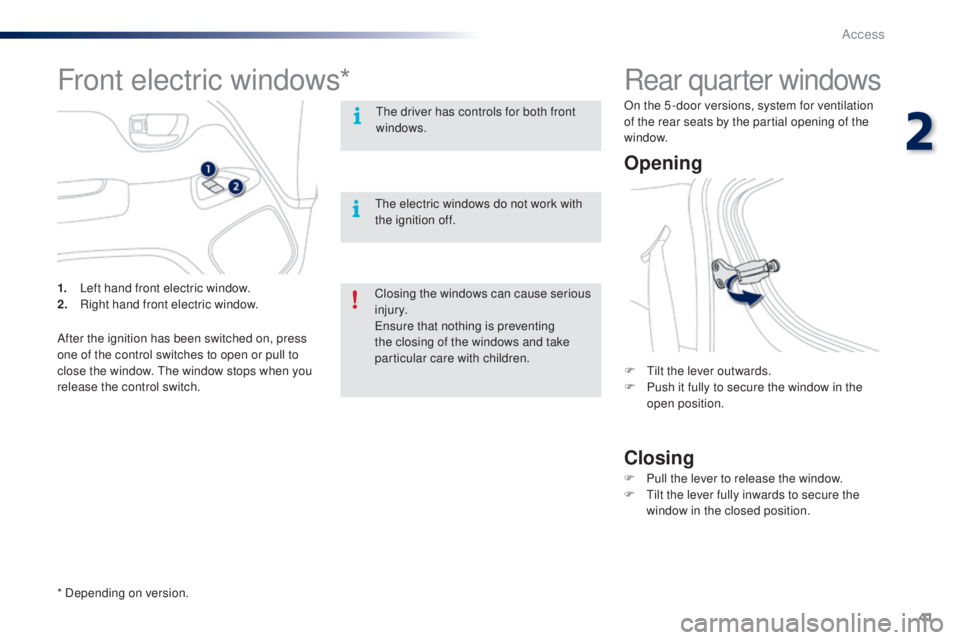 PEUGEOT 108 2016 Service Manual 41
108_en_Chap02_ouvertures_ed01-2016
Rear quarter windows
opening
Closing
F  tilt the lever outwards.
F P ush it fully to secure the window in the 
open position.
F
 
P
 ull the lever to release the 