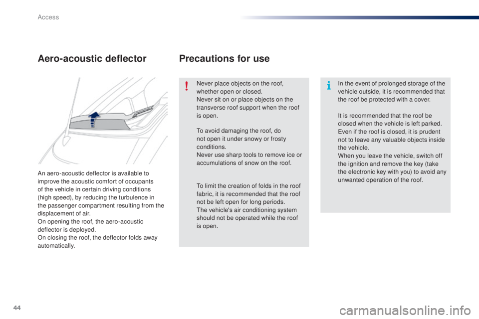 PEUGEOT 108 2016 Service Manual 44
108_en_Chap02_ouvertures_ed01-2016
An aero-acoustic deflector is available to 
improve the acoustic comfort of occupants 
of the vehicle in certain driving conditions 
(high  speed), by reducing th