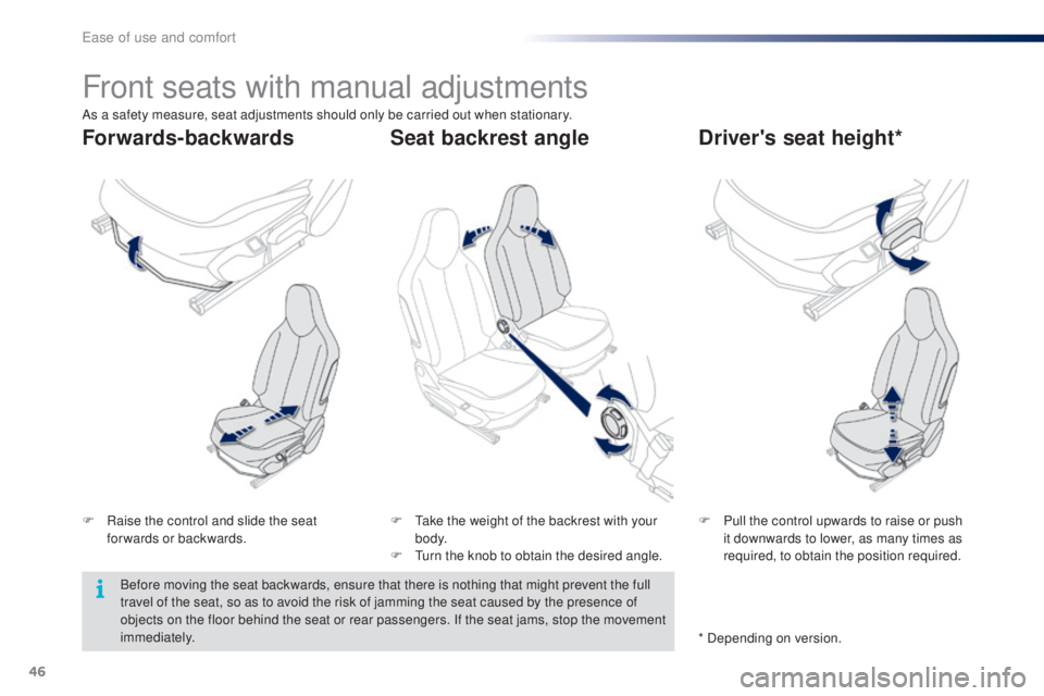 PEUGEOT 108 2016  Owners Manual 46
108_en_Chap03_ergonomie-confort_ed01-2016
Front seats with manual adjustments
F Raise the control and slide the seat forwards or backwards. F
 P ull the control upwards to raise or push 
it downwar