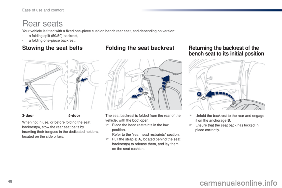 PEUGEOT 108 2016 Service Manual 48
108_en_Chap03_ergonomie-confort_ed01-2016
Your vehicle is fitted with a fixed one-piece cushion bench rear seat, and depending on version:
- a f olding split (50/50) backrest,
-
 
a f
 olding one-p