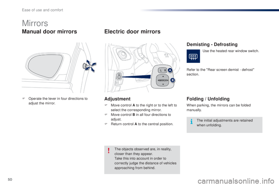 PEUGEOT 108 2016 Workshop Manual 50
108_en_Chap03_ergonomie-confort_ed01-2016
Mirrors
Manual door mirrors
F Operate the lever in four directions to adjust the mirror.
electric door mirrors
Adjustment
F Move control A to the right or 