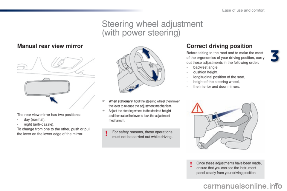 PEUGEOT 108 2016  Owners Manual 51
108_en_Chap03_ergonomie-confort_ed01-2016
Steering wheel adjustment
(with power steering)
F When stationary, hold the steering wheel then lower 
the lever to release the adjustment mechanism.
F Adj
