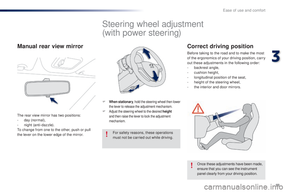 PEUGEOT 108 2016 Workshop Manual 51
108_en_Chap03_ergonomie-confort_ed01-2016
Steering wheel adjustment
(with power steering)
F When stationary, hold the steering wheel then lower 
the lever to release the adjustment mechanism.
F Adj