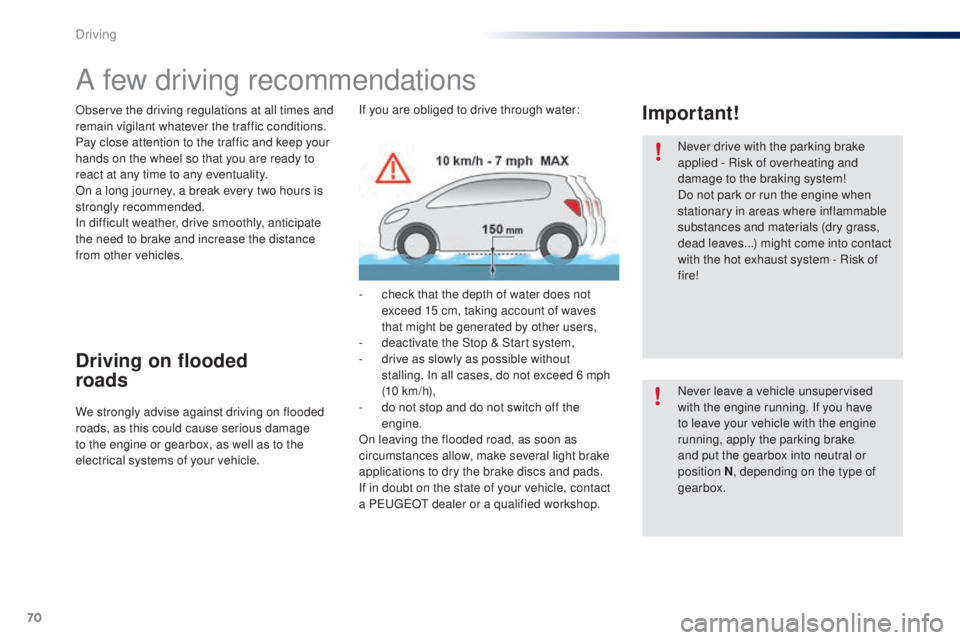 PEUGEOT 108 2016 Manual PDF 70
108_en_Chap04_conduite_ed01-2016
A few driving recommendations
Observe the driving regulations at all times and 
remain vigilant whatever the traffic conditions.
Pay close attention to the traffic 