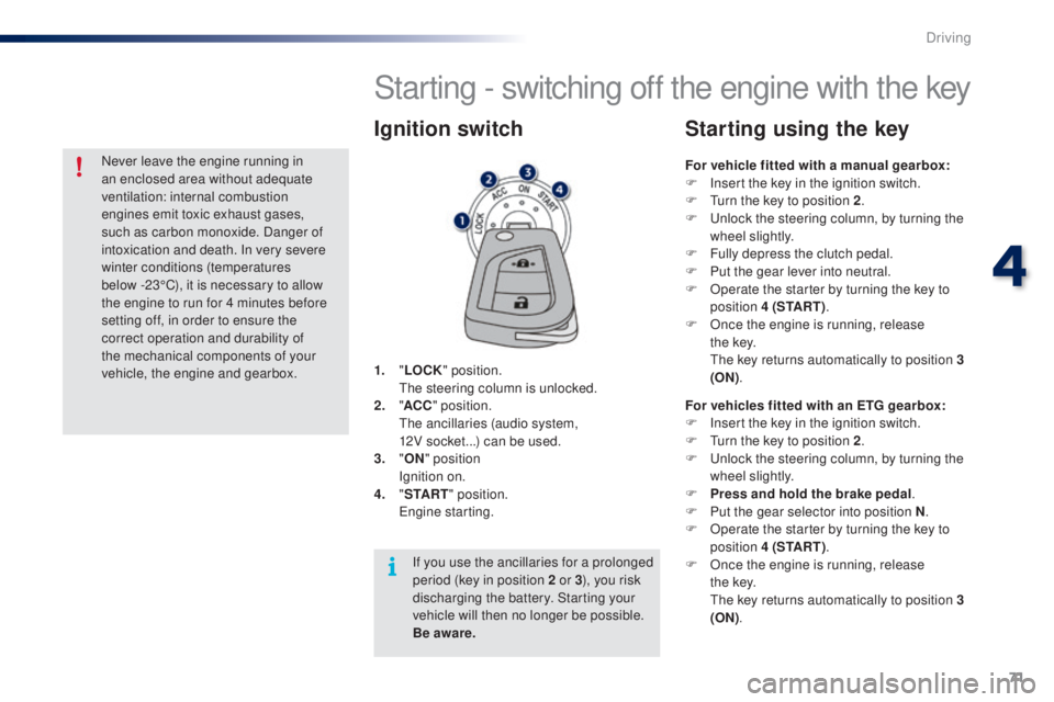 PEUGEOT 108 2016 Manual PDF 71
108_en_Chap04_conduite_ed01-2016
Starting - switching off the engine with the key
1. "L oCK " position.
    th e steering column is unlocked.
2.
 " AC

C" position.
 

t
h
 e ancill