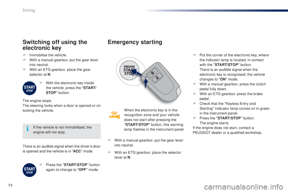 PEUGEOT 108 2016 Manual PDF 74
108_en_Chap04_conduite_ed01-2016
there is an audible signal when the driver's door 
is opened and the vehicle is in "ACC" mode.
If the vehicle is not immobilised, the 
engine will not s