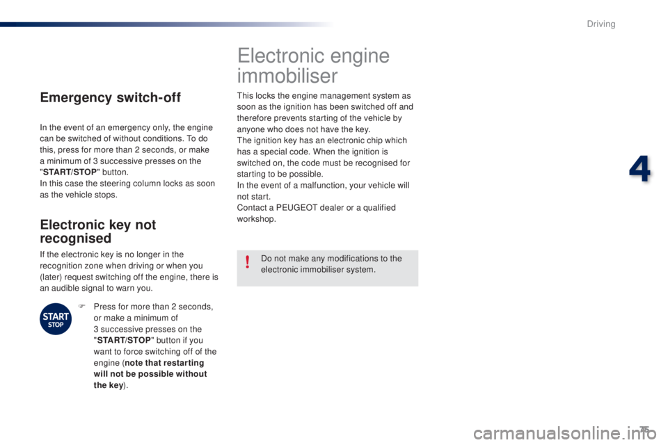 PEUGEOT 108 2016 Manual PDF 75
108_en_Chap04_conduite_ed01-2016
emergency switch-off
In the event of an emergency only, the engine 
can be switched of without conditions. to d o 
this, press for more than 2 seconds, or make 
a m