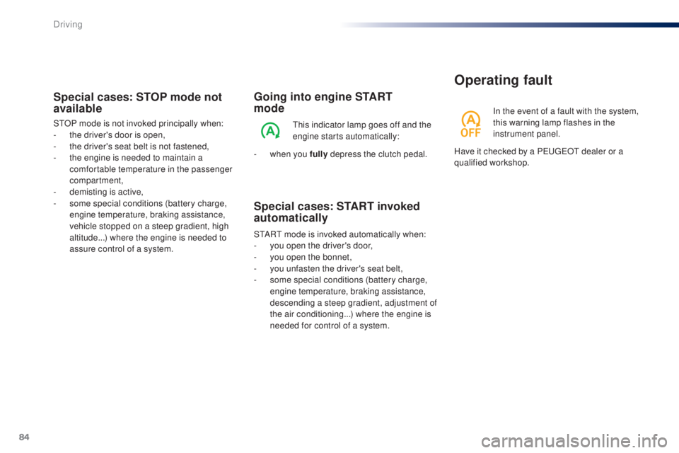 PEUGEOT 108 2016  Owners Manual 84
108_en_Chap04_conduite_ed01-2016
going into engine StARt   
mode
this indicator lamp goes off and the 
engine starts automatically:
-
 
w

hen you fully  depress the clutch pedal.
S
tA

R
t

 mode 