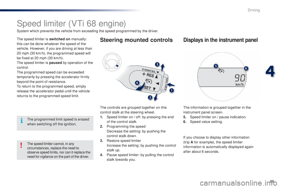 PEUGEOT 108 2016 Owners Manual 89
108_en_Chap04_conduite_ed01-2016
Speed limiter (Vti 68 engine)
System which prevents the vehicle from exceeding the speed programmed by the driver.
th
e speed limiter is switched on manually:
th PEUGEOT 108 2016 Owners Manual 89
108_en_Chap04_conduite_ed01-2016
Speed limiter (Vti 68 engine)
System which prevents the vehicle from exceeding the speed programmed by the driver.
th
e speed limiter is switched on manually:
th