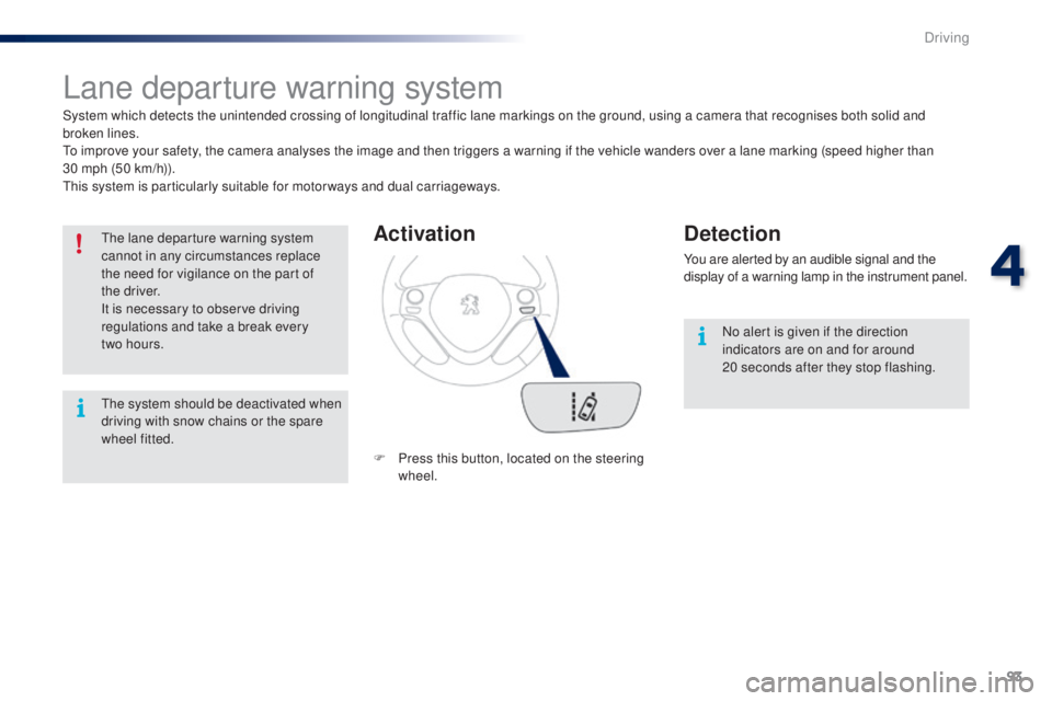 PEUGEOT 108 2016 Owners Manual 93
108_en_Chap04_conduite_ed01-2016
Lane departure warning system
System which detects the unintended crossing of longitudinal traffic lane markings on the ground, using a camera that recognises both PEUGEOT 108 2016 Owners Manual 93
108_en_Chap04_conduite_ed01-2016
Lane departure warning system
System which detects the unintended crossing of longitudinal traffic lane markings on the ground, using a camera that recognises both