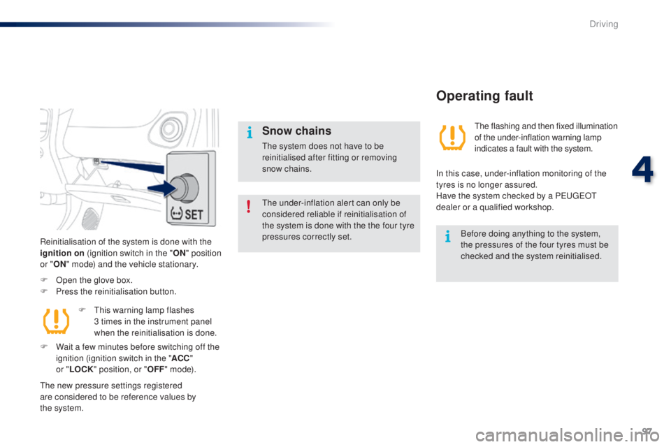 PEUGEOT 108 2016 Owners Manual 97
108_en_Chap04_conduite_ed01-2016
the under-inflation alert can only be
considered reliable if reinitialisation of
the system is done with the the four tyre
pressures correctly set.
Snow chains
t PEUGEOT 108 2016 Owners Manual 97
108_en_Chap04_conduite_ed01-2016
the under-inflation alert can only be
considered reliable if reinitialisation of
the system is done with the the four tyre
pressures correctly set.
Snow chains
t