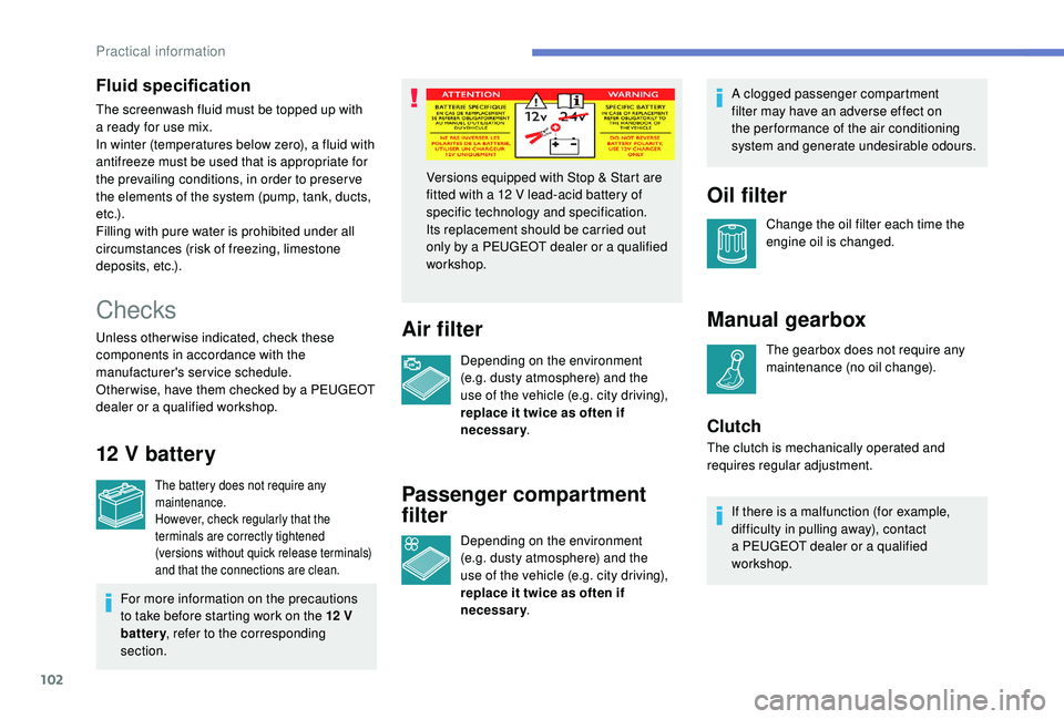 PEUGEOT 108 2018 Owners Manual 102
Checks
Unless otherwise indicated, check these
components in accordance with the
manufacturer's service schedule.
Other wise, have them checked by a PEUGEOT
dealer or a
qualified worksho PEUGEOT 108 2018 Owners Manual 102
Checks
Unless otherwise indicated, check these
components in accordance with the
manufacturer's service schedule.
Other wise, have them checked by a PEUGEOT
dealer or a
qualified worksho