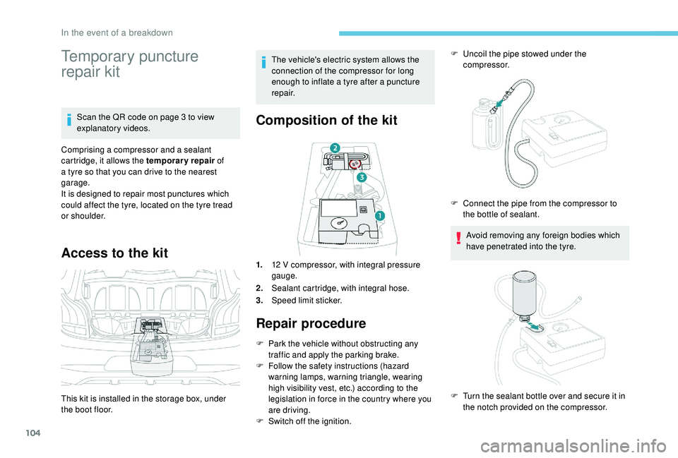 PEUGEOT 108 2018 Owners Manual 104
Temporary puncture
repair kit
Scan the QR code on page 3 to view
e xplanatory videos.
Comprising a
compressor and a sealant
cartridge, it allows the temporary repair of
a
tyre so that y PEUGEOT 108 2018 Owners Manual 104
Temporary puncture
repair kit
Scan the QR code on page 3 to view
e xplanatory videos.
Comprising a
compressor and a sealant
cartridge, it allows the temporary repair of
a
tyre so that y