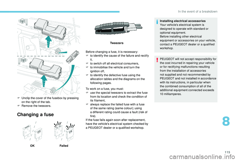 PEUGEOT 108 2018  Owners Manual 115
Changing a fuse
OK FailedBefore changing a
 
 fuse, it is necessary:
F  
t
 o identify the cause of the failure and rectify 
it,
F  
t
 o switch off all electrical consumers,
F  
t
 o immobilise t