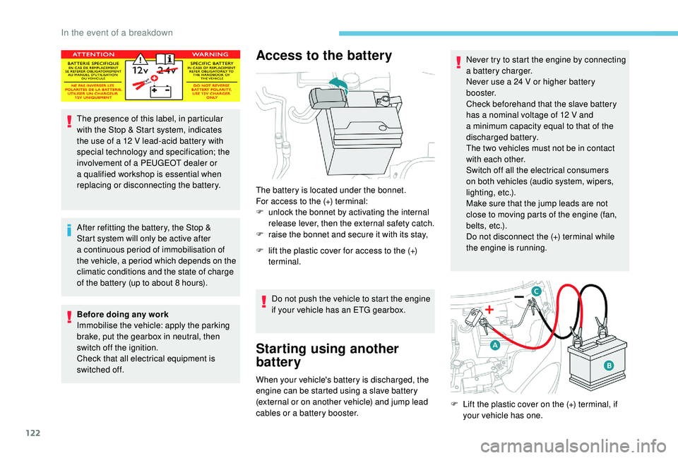 PEUGEOT 108 2018 Owners Manual 122
The presence of this label, in particular
with the Stop & Start system, indicates
the use of a 12 V lead-acid battery with
special technology and specification; the
involvement of a
PEUGE PEUGEOT 108 2018 Owners Manual 122
The presence of this label, in particular
with the Stop & Start system, indicates
the use of a 12 V lead-acid battery with
special technology and specification; the
involvement of a
PEUGE