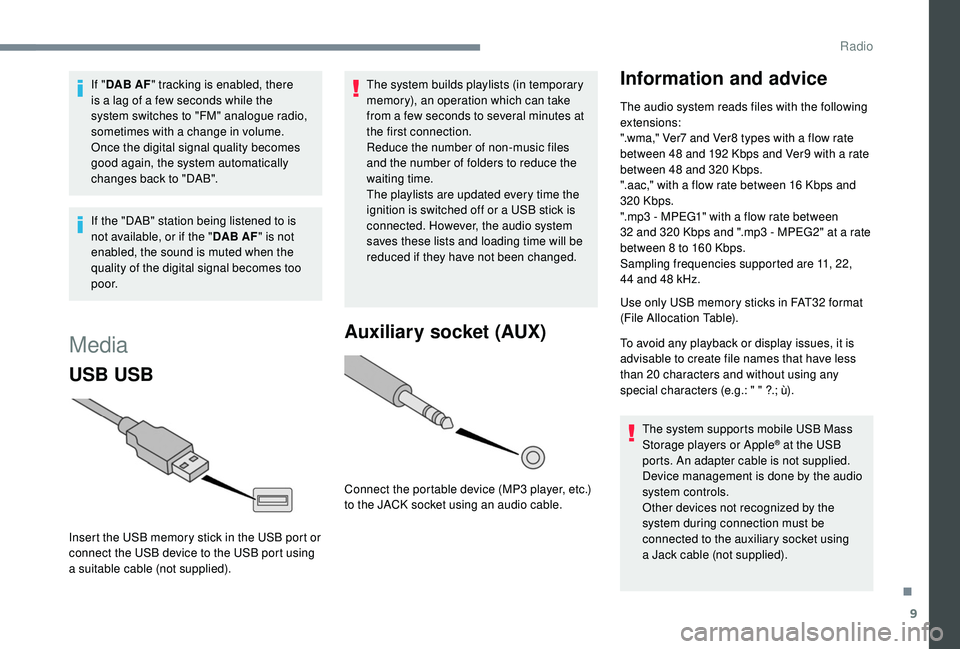 PEUGEOT 108 2018 Owners Manual 9
If "DAB AF " tracking is enabled, there
is a lag of a few seconds while the
system switches to "FM" analogue radio,
sometimes with a
change in volume.
Once the digital signa PEUGEOT 108 2018 Owners Manual 9
If "DAB AF " tracking is enabled, there
is a lag of a few seconds while the
system switches to "FM" analogue radio,
sometimes with a
change in volume.
Once the digital signa