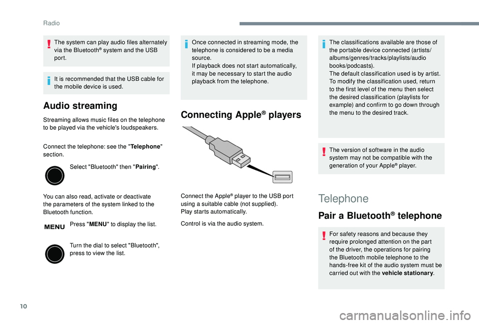 PEUGEOT 108 2018 Owners Manual 10
The system can play audio files alternately
via the Bluetooth® system and the USB
port.
It is recommended that the USB cable for
the mobile device is used.
Audio streaming
Streaming allows musi PEUGEOT 108 2018 Owners Manual 10
The system can play audio files alternately
via the Bluetooth® system and the USB
port.
It is recommended that the USB cable for
the mobile device is used.
Audio streaming
Streaming allows musi