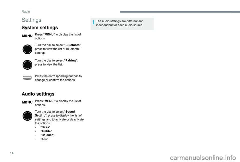PEUGEOT 108 2018 Owners Manual 14
Settings
System settings
Press "MENU" to display the list of
options.
Turn the dial to select " Bluetooth",
press to view the list of Bluetooth
settings.
Turn the dial to select PEUGEOT 108 2018 Owners Manual 14
Settings
System settings
Press "MENU" to display the list of
options.
Turn the dial to select " Bluetooth",
press to view the list of Bluetooth
settings.
Turn the dial to select