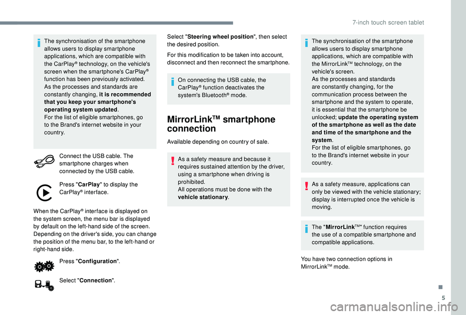 PEUGEOT 108 2018 Owners Manual 5
The synchronisation of the smartphone
allows users to display smartphone
applications, which are compatible with
the CarPlay
® technology, on the vehicle's
screen when the smartphone's PEUGEOT 108 2018 Owners Manual 5
The synchronisation of the smartphone
allows users to display smartphone
applications, which are compatible with
the CarPlay
® technology, on the vehicle's
screen when the smartphone's