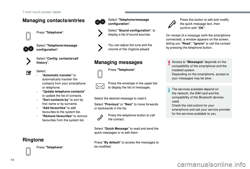 PEUGEOT 108 2018 Owners Manual 14
Managing contacts/entries
Press "Telephone ".
Select " Telephone/message
configuration ".
Select " Config. contacts/call
history ".
Select:
-
"Automatic transfer PEUGEOT 108 2018 Owners Manual 14
Managing contacts/entries
Press "Telephone ".
Select " Telephone/message
configuration ".
Select " Config. contacts/call
history ".
Select:
-
"Automatic transfer