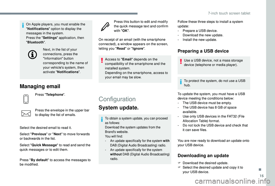 PEUGEOT 108 2018 Owners Manual 15
On Apple players, you must enable the
"Notifications " option to display the
messages in the system.
Press the " Settings" application, then
" Bluetooth ".
Managing email PEUGEOT 108 2018 Owners Manual 15
On Apple players, you must enable the
"Notifications " option to display the
messages in the system.
Press the " Settings" application, then
" Bluetooth ".
Managing email