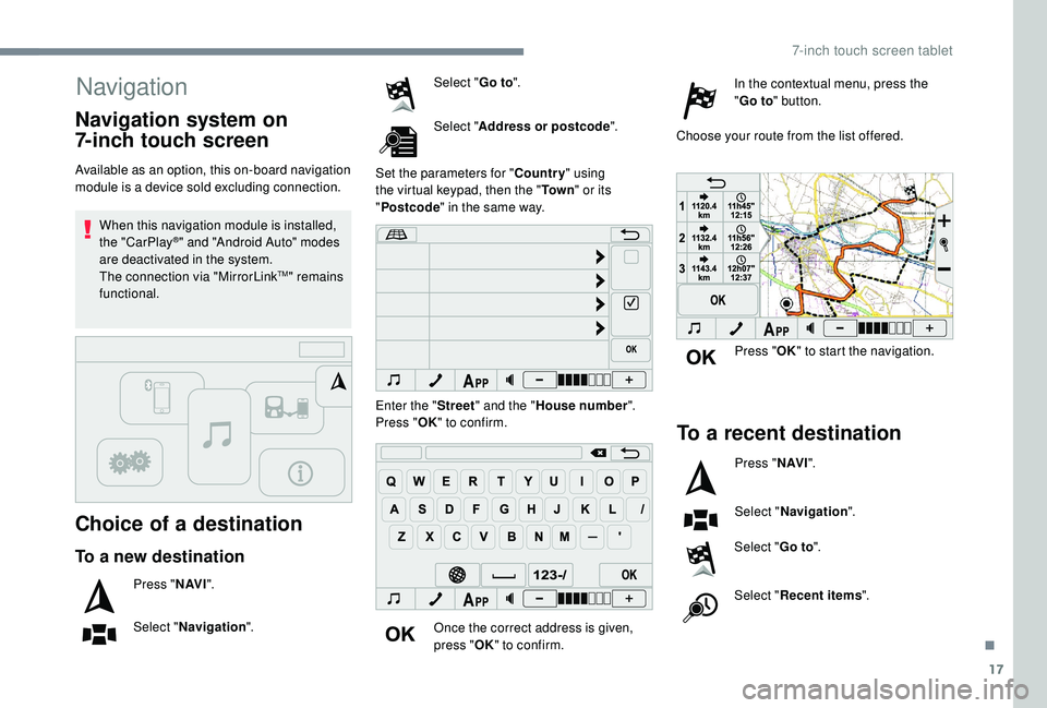 PEUGEOT 108 2018 Owners Manual 17
Navigation
Choice of a destination
Available as an option, this on-board navigation
module is a device sold excluding connection.When this navigation module is installed,
the "CarPlay
®" PEUGEOT 108 2018 Owners Manual 17
Navigation
Choice of a destination
Available as an option, this on-board navigation
module is a device sold excluding connection.When this navigation module is installed,
the "CarPlay
®"