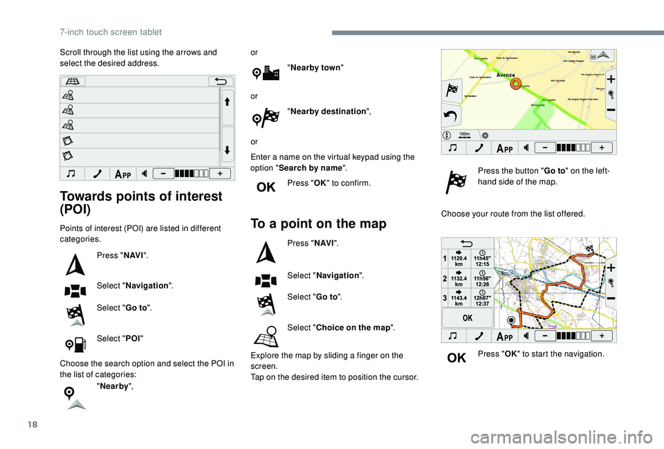 PEUGEOT 108 2018 Owners Manual 18
Towards points of interest
(POI)
Points of interest (POI) are listed in different
categories.Press "N AV I".
Select " Navigation ".
Select " Go to".
Select " POI"
PEUGEOT 108 2018 Owners Manual 18
Towards points of interest
(POI)
Points of interest (POI) are listed in different
categories.Press "N AV I".
Select " Navigation ".
Select " Go to".
Select " POI"
