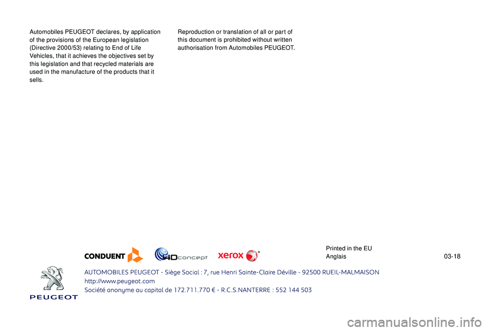 PEUGEOT 108 2018 Owners Manual 03-18
Automobiles PEUGEOT declares, by application
of the provisions of the European legislation
(Directive 2000/53) relating to End of Life
Vehicles, that it achieves the objectives set by
this l PEUGEOT 108 2018 Owners Manual 03-18
Automobiles PEUGEOT declares, by application
of the provisions of the European legislation
(Directive 2000/53) relating to End of Life
Vehicles, that it achieves the objectives set by
this l