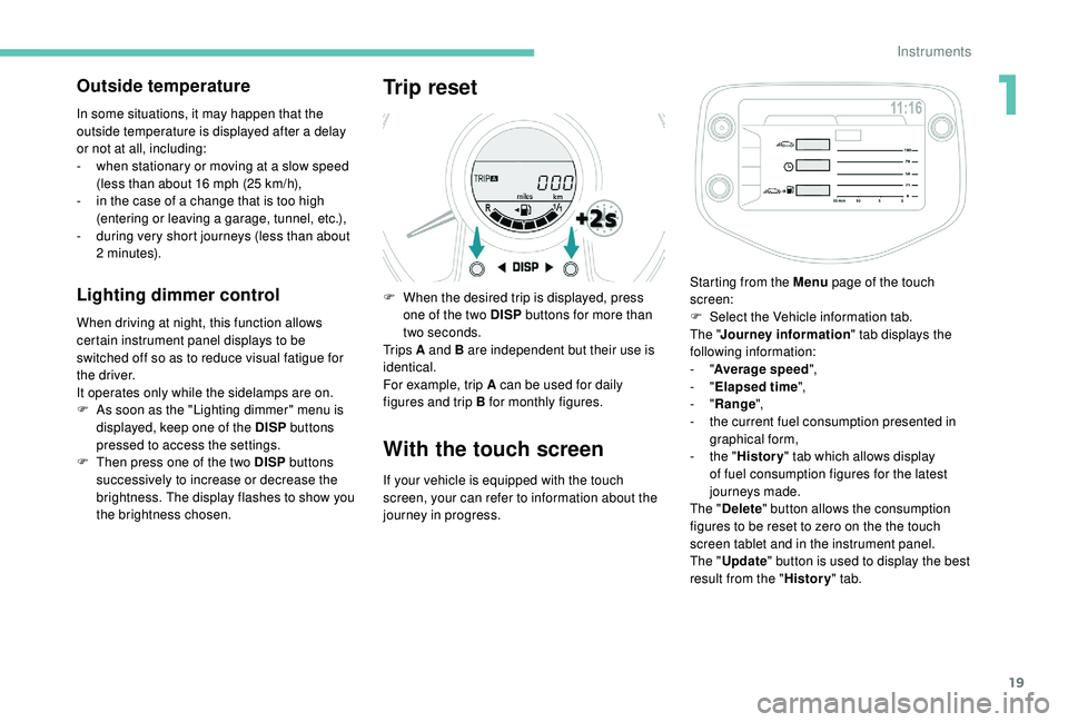 PEUGEOT 108 2018 Owners Manual 19
Outside temperature
In some situations, it may happen that the
outside temperature is displayed after a delay
or not at all, including:
-
w
hen stationary or moving at a slow speed
(less t PEUGEOT 108 2018 Owners Manual 19
Outside temperature
In some situations, it may happen that the
outside temperature is displayed after a delay
or not at all, including:
-
w
hen stationary or moving at a slow speed
(less t