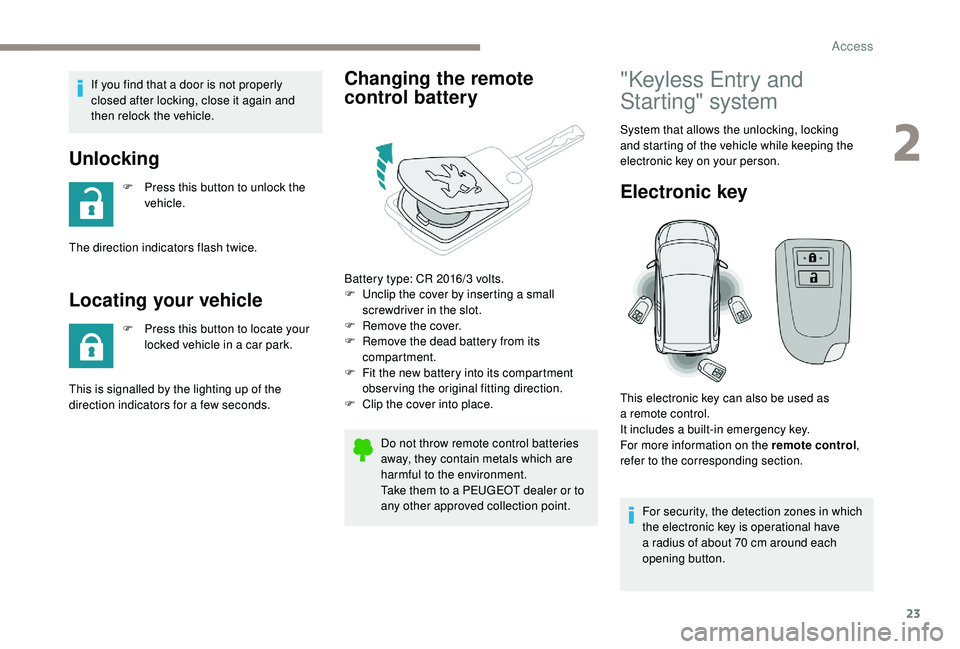 PEUGEOT 108 2018 Owners Manual 23
If you find that a door is not properly
c losed after locking, close it again and
then relock the vehicle.
Unlocking
F Press this button to unlock the vehicle.
The direction indicators flash twi PEUGEOT 108 2018 Owners Manual 23
If you find that a door is not properly
c losed after locking, close it again and
then relock the vehicle.
Unlocking
F Press this button to unlock the vehicle.
The direction indicators flash twi