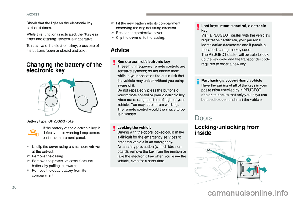 PEUGEOT 108 2018 Owners Manual 26
Check that the light on the electronic key
flashes 4 times.
While this function is activated, the "
K
eyless
Entry and Starting" system is inoperative.
To reactivate the electronic key, PEUGEOT 108 2018 Owners Manual 26
Check that the light on the electronic key
flashes 4 times.
While this function is activated, the "
K
eyless
Entry and Starting" system is inoperative.
To reactivate the electronic key,