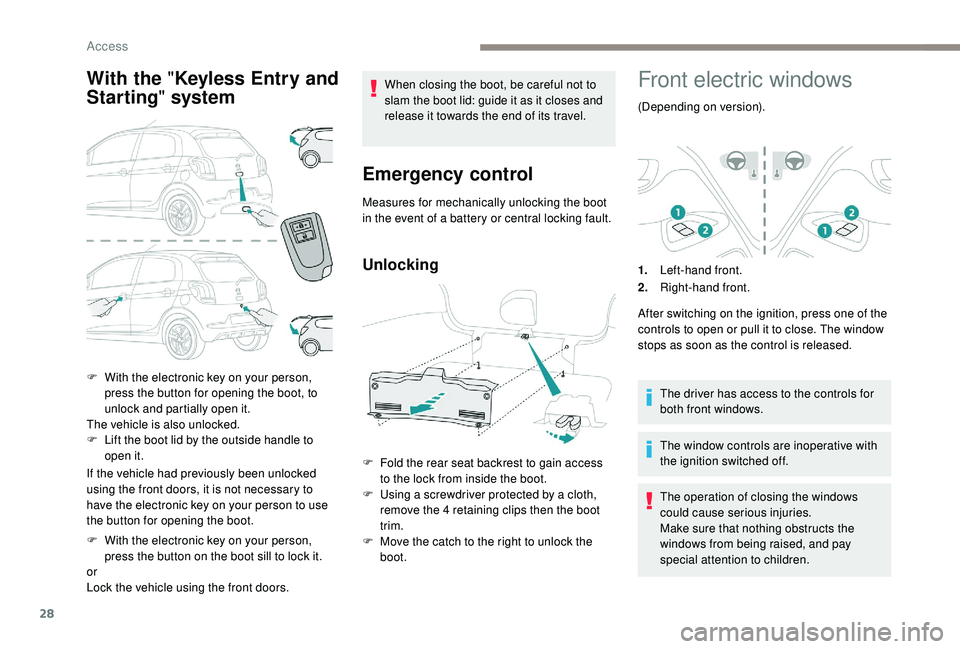 PEUGEOT 108 2018 Owners Manual 28
With the " Keyless Entry and
Starting " system
If the vehicle had previously been unlocked
using the front doors, it is not necessary to
have the electronic key on your person to use
th PEUGEOT 108 2018 Owners Manual 28
With the " Keyless Entry and
Starting " system
If the vehicle had previously been unlocked
using the front doors, it is not necessary to
have the electronic key on your person to use
th