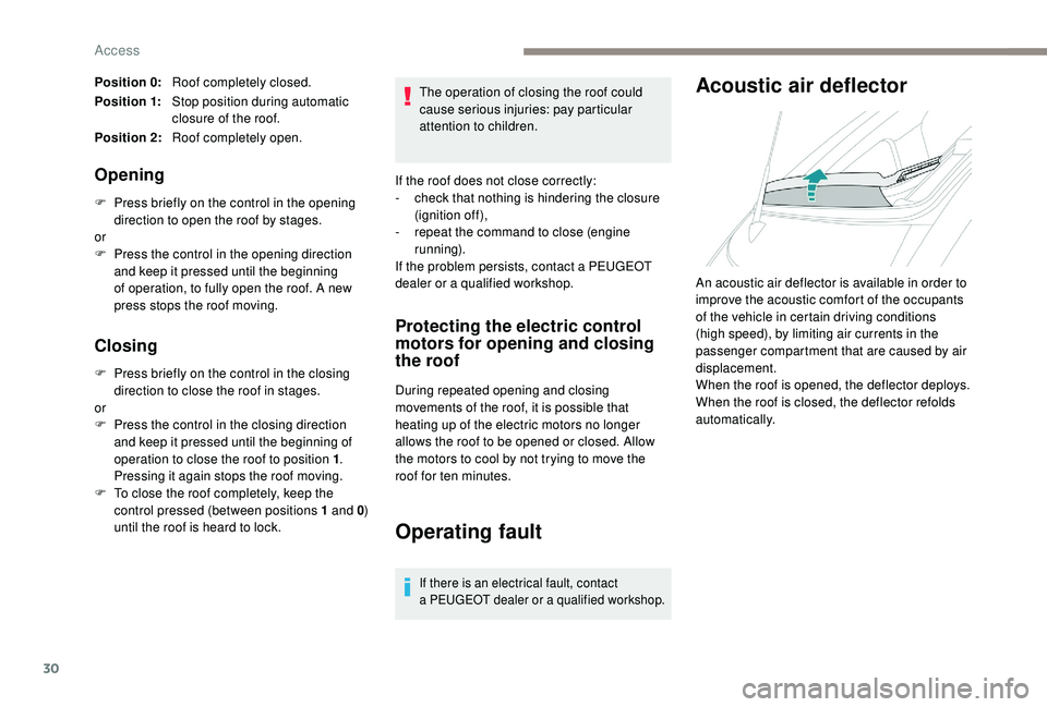 PEUGEOT 108 2018 Owners Guide 30
Position 0:Roof completely closed.
Position 1: Stop position during automatic
closure of the roof.
Position 2: Roof completely open.
Opening
F Press briefly on the control in the opening
directio PEUGEOT 108 2018 Owners Guide 30
Position 0:Roof completely closed.
Position 1: Stop position during automatic
closure of the roof.
Position 2: Roof completely open.
Opening
F Press briefly on the control in the opening
directio