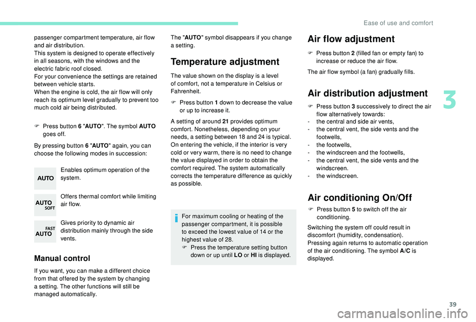PEUGEOT 108 2018 Service Manual 39
passenger compartment temperature, air flow
and air distribution.
This system is designed to operate effectively
in all seasons, with the windows and the
electric fabric roof closed.
For your co PEUGEOT 108 2018 Service Manual 39
passenger compartment temperature, air flow
and air distribution.
This system is designed to operate effectively
in all seasons, with the windows and the
electric fabric roof closed.
For your co