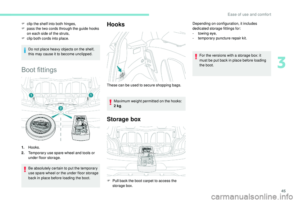 PEUGEOT 108 2018 Service Manual 45
Do not place heavy objects on the shelf,
this may cause it to become unclipped.
Boot fittings
1.Hooks.
2. Temporary use spare wheel and tools or
under floor storage.
Be absolutely certain to put PEUGEOT 108 2018 Service Manual 45
Do not place heavy objects on the shelf,
this may cause it to become unclipped.
Boot fittings
1.Hooks.
2. Temporary use spare wheel and tools or
under floor storage.
Be absolutely certain to put