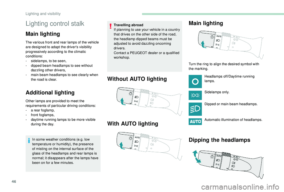 PEUGEOT 108 2018 Service Manual 46
Lighting control stalk
Main lighting
The various front and rear lamps of the vehicle
are designed to adapt the driver's visibility
progressively according to the climatic
conditions:
-
s
i PEUGEOT 108 2018 Service Manual 46
Lighting control stalk
Main lighting
The various front and rear lamps of the vehicle
are designed to adapt the driver's visibility
progressively according to the climatic
conditions:
-
s
i