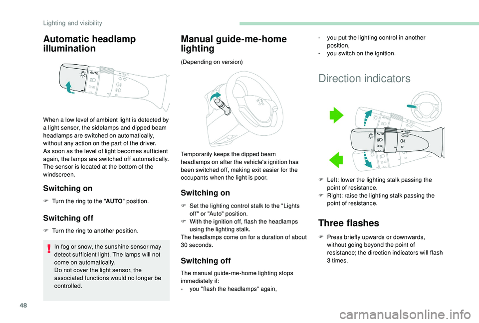 PEUGEOT 108 2018 Service Manual 48
Automatic headlamp
illumination
Switching on
F Turn the ring to the "AUTO" position.
Switching off
F Turn the ring to another position.
In fog or snow, the sunshine sensor may
detect suff PEUGEOT 108 2018 Service Manual 48
Automatic headlamp
illumination
Switching on
F Turn the ring to the "AUTO" position.
Switching off
F Turn the ring to another position.
In fog or snow, the sunshine sensor may
detect suff