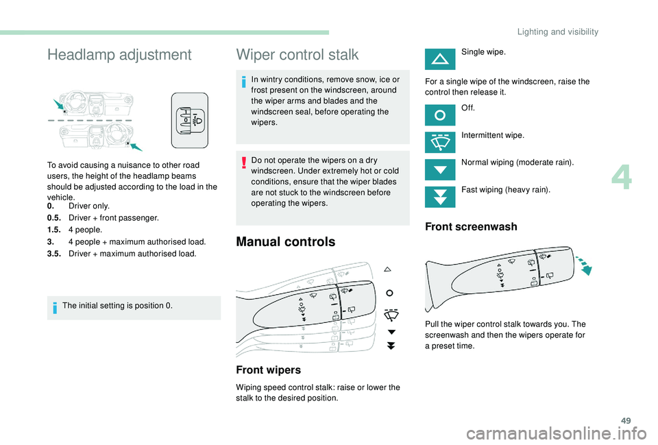 PEUGEOT 108 2018 Workshop Manual 49
Headlamp adjustment
To avoid causing a nuisance to other road
u sers, the height of the headlamp beams
should be adjusted according to the load in the
vehicle.
0. Driver only.
0.5. Driver + fron PEUGEOT 108 2018 Workshop Manual 49
Headlamp adjustment
To avoid causing a nuisance to other road
u sers, the height of the headlamp beams
should be adjusted according to the load in the
vehicle.
0. Driver only.
0.5. Driver + fron