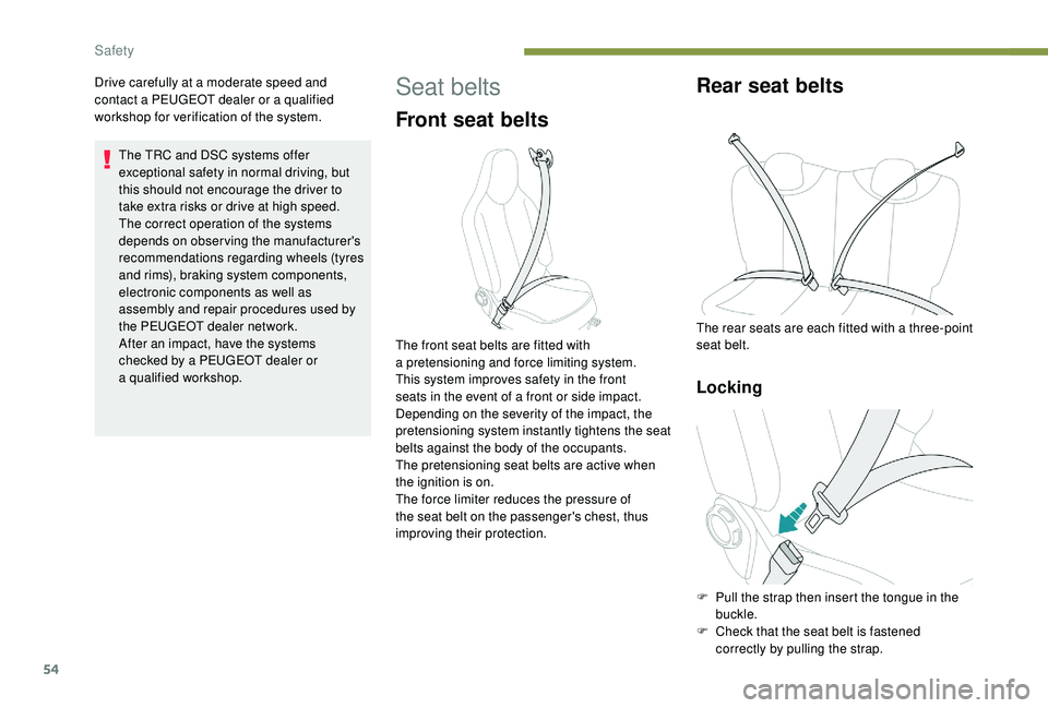 PEUGEOT 108 2018 Workshop Manual 54
Drive carefully at a moderate speed and
c ontact a PEUGEOT dealer or a qualified
workshop for verification of the system.
The TRC and DSC systems offer
exceptional safety in normal driving, PEUGEOT 108 2018 Workshop Manual 54
Drive carefully at a moderate speed and
c ontact a PEUGEOT dealer or a qualified
workshop for verification of the system.
The TRC and DSC systems offer
exceptional safety in normal driving,