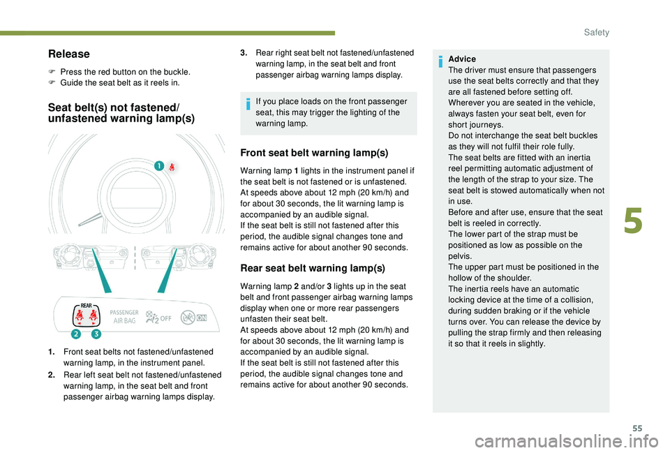 PEUGEOT 108 2018 Workshop Manual 55
Release
F Press the red button on the buckle.
F G uide the seat belt as it reels in.
Seat belt(s) not fastened/
unfastened warning lamp(s)
1.Front seat belts not fastened/unfastened
warning lamp, PEUGEOT 108 2018 Workshop Manual 55
Release
F Press the red button on the buckle.
F G uide the seat belt as it reels in.
Seat belt(s) not fastened/
unfastened warning lamp(s)
1.Front seat belts not fastened/unfastened
warning lamp,