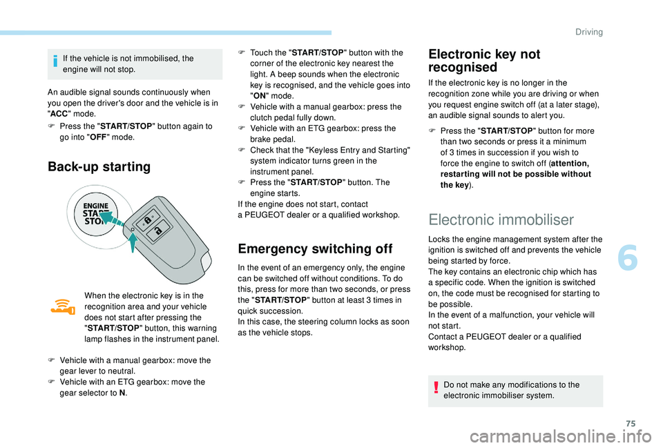 PEUGEOT 108 2018 Manual PDF 75
If the vehicle is not immobilised, the
engine will not stop.
An audible signal sounds continuously when
you open the driver's door and the vehicle is in
" ACC " mode.
F
P
ress the PEUGEOT 108 2018 Manual PDF 75
If the vehicle is not immobilised, the
engine will not stop.
An audible signal sounds continuously when
you open the driver's door and the vehicle is in
" ACC " mode.
F
P
ress the