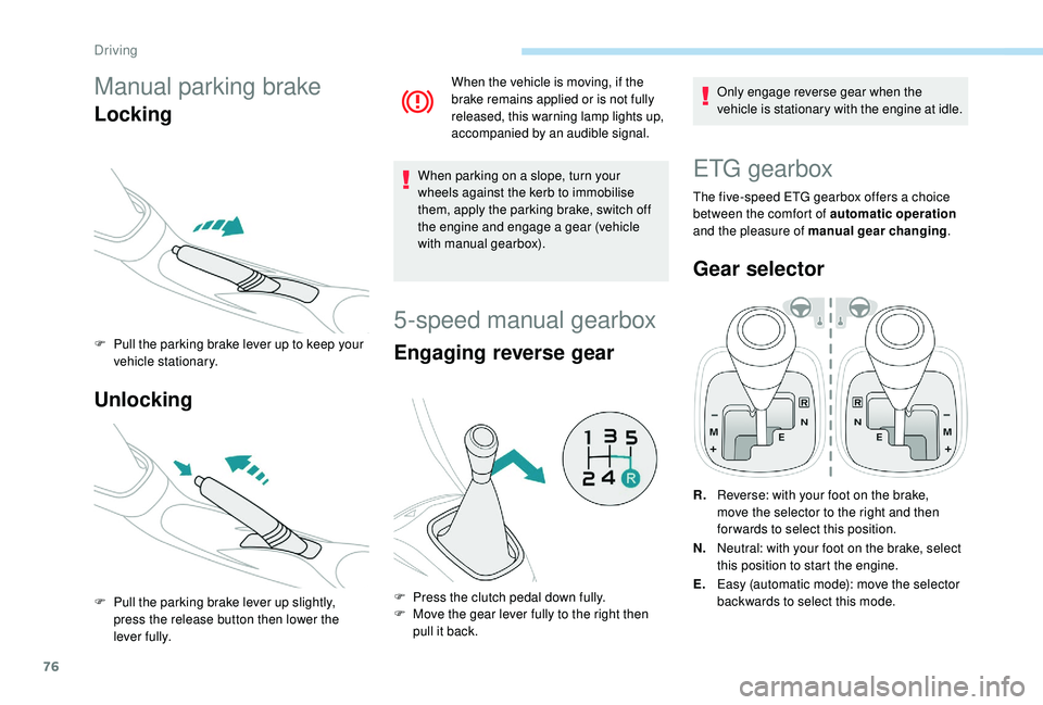 PEUGEOT 108 2018 Manual PDF 76
Manual parking brake
Locking
F Pull the parking brake lever up to keep your vehicle stationary.
Unlocking
F Pull the parking brake lever up slightly, press the release button then lower the
lever PEUGEOT 108 2018 Manual PDF 76
Manual parking brake
Locking
F Pull the parking brake lever up to keep your vehicle stationary.
Unlocking
F Pull the parking brake lever up slightly, press the release button then lower the
lever