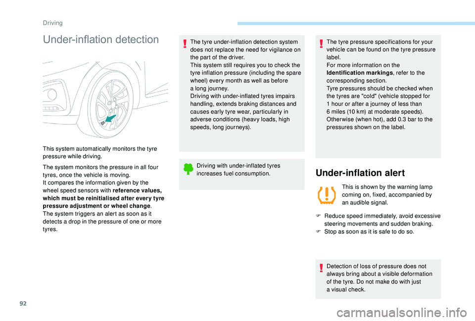 PEUGEOT 108 2018 Owners Manual 92
Under-inflation detection
The system monitors the pressure in all four
tyres, once the vehicle is moving.
It compares the information given by the
wheel speed sensors with reference values,
whic PEUGEOT 108 2018 Owners Manual 92
Under-inflation detection
The system monitors the pressure in all four
tyres, once the vehicle is moving.
It compares the information given by the
wheel speed sensors with reference values,
whic