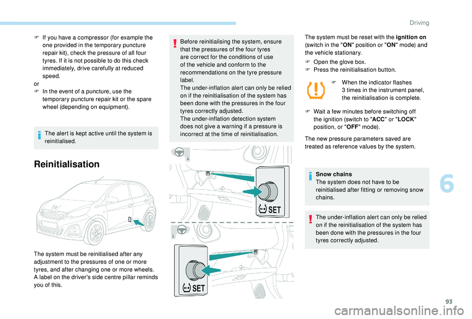 PEUGEOT 108 2018 Owners Manual 93
F If you have a compressor (for example the
one provided in the temporary puncture
repair kit), check the pressure of all four
tyres. If it is not possible to do this check
immediately, drive PEUGEOT 108 2018 Owners Manual 93
F If you have a compressor (for example the
one provided in the temporary puncture
repair kit), check the pressure of all four
tyres. If it is not possible to do this check
immediately, drive