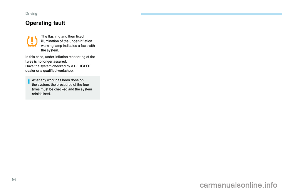 PEUGEOT 108 2018 Owners Manual 94
Operating fault
The flashing and then fixed
illumination of the under-inflation
warning lamp indicates a fault with
the system.
In this case, under-inflation monitoring of the
tyres is no long PEUGEOT 108 2018 Owners Manual 94
Operating fault
The flashing and then fixed
illumination of the under-inflation
warning lamp indicates a fault with
the system.
In this case, under-inflation monitoring of the
tyres is no long