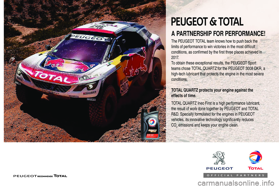 PEUGEOT 108 2018 Owners Manual A PARTNERSHIP FOR PERFORMANCE!
The PEUGEOT TOTAL team knows how to push back the
limits of performance to win victories in the most difficult
conditions, as confirmed by the first three places achie PEUGEOT 108 2018 Owners Manual A PARTNERSHIP FOR PERFORMANCE!
The PEUGEOT TOTAL team knows how to push back the
limits of performance to win victories in the most difficult
conditions, as confirmed by the first three places achie