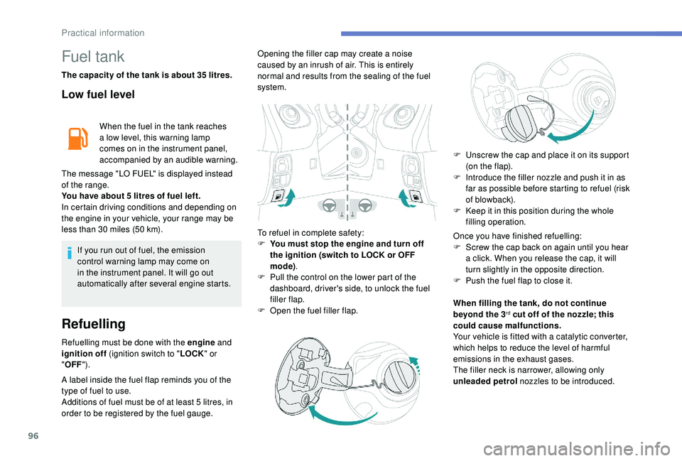 PEUGEOT 108 2018  Owners Manual 96
Fuel tank
The capacity of the tank is about 35 litres.
Low fuel level
When the fuel in the tank reaches 
a  low level, this warning lamp 
comes on in the instrument panel, 
accompanied by an audibl