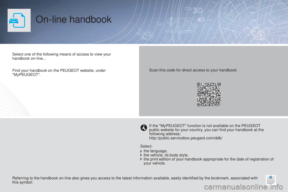 PEUGEOT 108 2014  Owners Manual On-line handbook
Select one of the following means of access to view your 
handbook on-line...
Referring to the handbook on-line also gives you access to the latest information available, easily ident